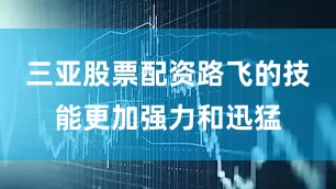 三亚股票配资路飞的技能更加强力和迅猛
