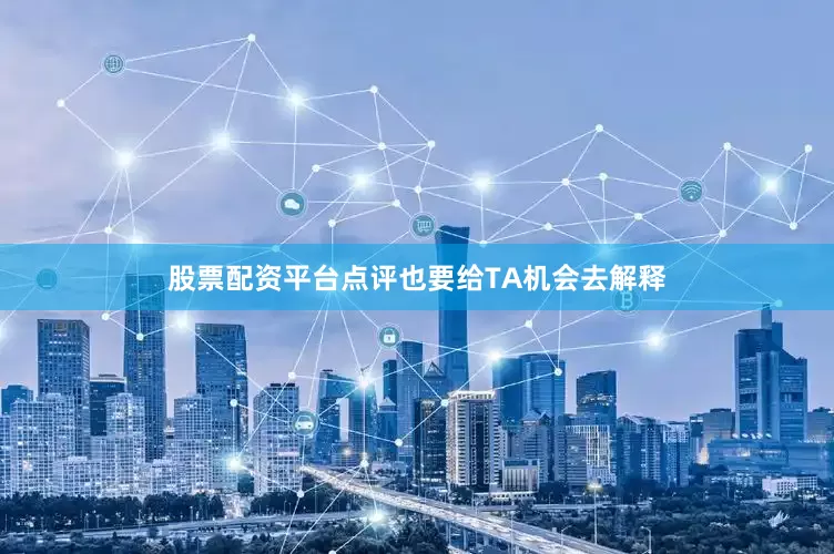 股票配资平台点评也要给TA机会去解释