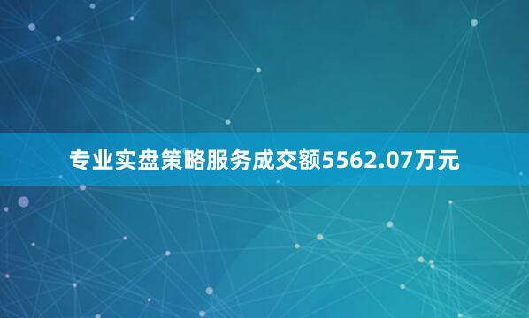 专业实盘策略服务成交额5562.07万元