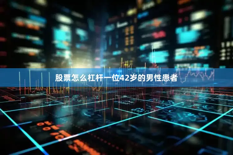股票怎么杠杆一位42岁的男性患者