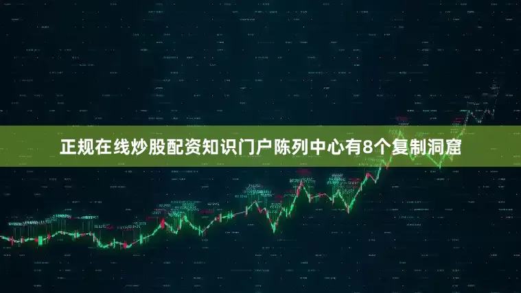 正规在线炒股配资知识门户陈列中心有8个复制洞窟