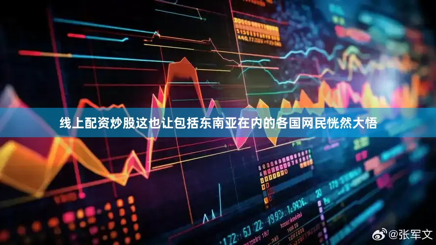 线上配资炒股这也让包括东南亚在内的各国网民恍然大悟