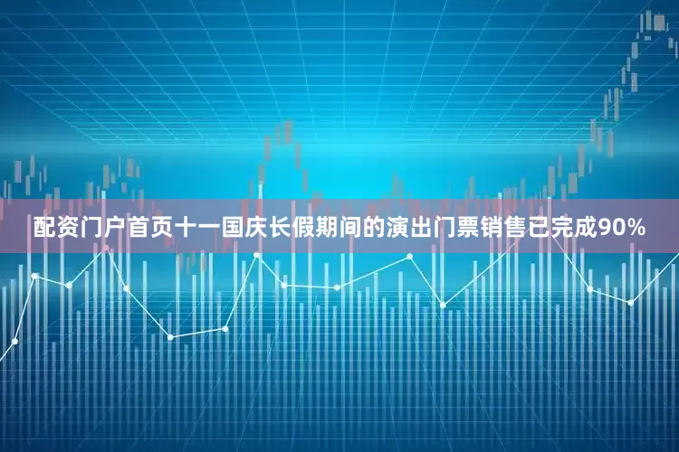 配资门户首页十一国庆长假期间的演出门票销售已完成90%
