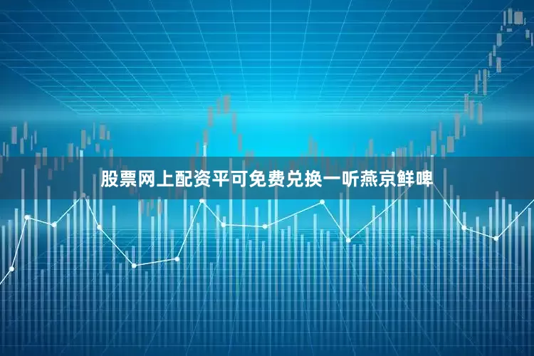 股票网上配资平可免费兑换一听燕京鲜啤