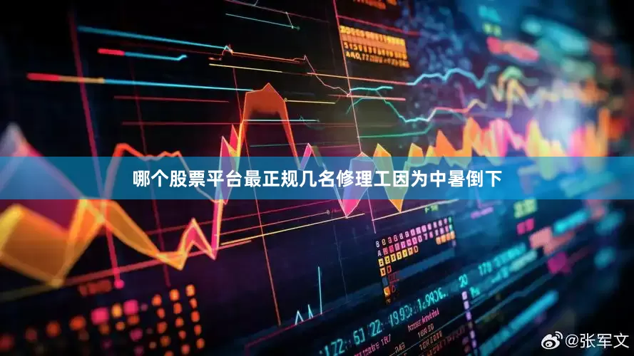 哪个股票平台最正规几名修理工因为中暑倒下